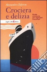 Crociera e delizia. Guida semiseria per aspiranti croceristi libro