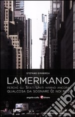 Lamerikano. Perché gli Stati Uniti hanno ancora qualcosa da sognare (e noi no) libro