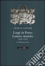 Luigi da Porto. Lettere storiche 1509-1513. Un'edizione critica libro