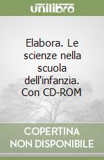 Elabora. Le scienze nella scuola dell'infanzia. Con CD-ROM libro