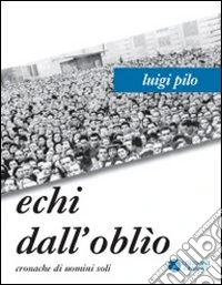 Echi dall'oblio. Cronache di uomini soli