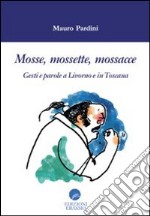 Mosse mossette mossacce. Gesti e parole a Livorno e in Toscana