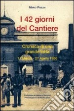 42 giorni del cantiere. Cronaca di una grande lotta 17 marzo-27 aprile libro