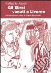 Gli ebrei venuti a Livorno libro di Ascoli Raffello Fornaciari P. (cur.)