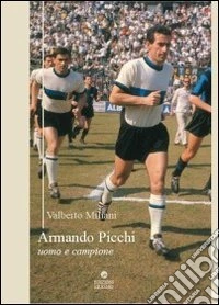 Armando Picchi. Uomo e campione