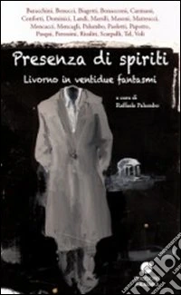 Presenza di spiriti. Livorno in ventidue fantasmi libro