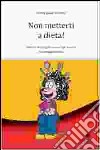 Non metterti a dieta! Vent'anni di esplorazioni nel mondo del dimagrimento libro