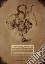 Bestiario fantastico. Mostri e animali di altri tempi. Ediz. illustrata libro