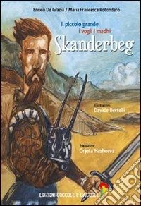 Il Piccolo grande Skandërberg. Ediz. italiana e albanese libro