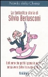 La fantastica storia di Silvio Berlusconi. Dell'uomo che portò il paese in guerra senza avere fatto il servizio militare libro