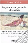 Legata a un granello di sabbia. Storie e amori, costume e società nelle canzoni italiane dell'estate libro di Gentile Enzo