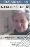 Nata il 19 luglio. Lo sguardo dolce dell'antimafia libro di Borsellino Rita Colombo L. (cur.)