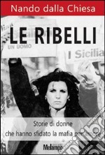 Le ribelli. Storie di donne che hanno sfidato la mafia per amore libro