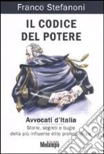 Il codice del potere. Avvocati d'Italia. Storie, segreti e bugie della più influente élite professionale libro