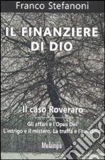 Il finanziere di Dio. Il caso Roveraro. Gli affari e l'Opus Dei. L'intrigo e il mistero. La truffa e l'omicidio libro