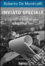 Inviato speciale. Cronache dalla Milano in bianco e nero libro