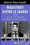 Magistrati dietro le sbarre. La farsa e la tragedia nell'ingiustizia penale italiana libro di Marcheselli Alberto