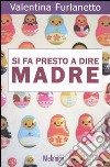 Si fa presto a dire madre libro di Furlanetto Valentina