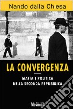 La Convergenza. Mafia e politica nella seconda Repubblica libro