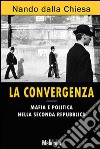 La Convergenza. Mafia e politica nella seconda Repubblica libro