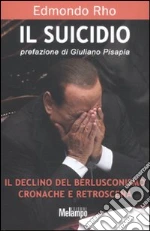 Il suicidio. Il declino del berlusconismo. Cronache e retroscena