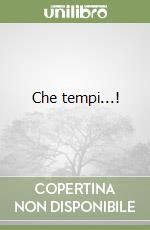 Che tempi...!