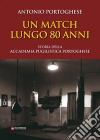 Un match lungo 80 anni. Storia della accademia pugilistica portoghese. Ediz. illustrata