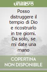 Posso distruggere il tempio di Dio e ricostruirlo in tre giorni. Da solo, se mi date una mano libro