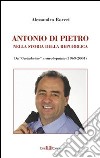 Antonio Di Pietro nella storia della Repubblica da «Gastarbeiter» a eurodeputato (1969-2004) libro di Roveri Alessandro
