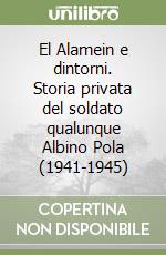 El Alamein e dintorni. Storia privata del soldato qualunque Albino Pola (1941-1945) libro