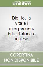 Dio, io, la vita e i miei pensieri. Ediz. italiana e inglese libro