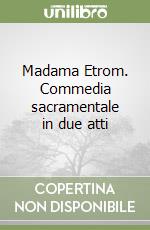 Madama Etrom. Commedia sacramentale in due atti libro