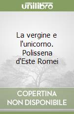 La vergine e l'unicorno. Polissena d'Este Romei