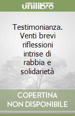 Testimonianza. Venti brevi riflessioni intrise di rabbia e solidarietà