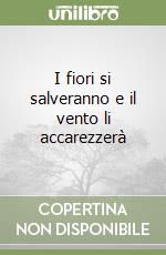 I fiori si salveranno e il vento li accarezzerà libro