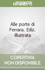 Alle porte di Ferrara. Ediz. illustrata libro