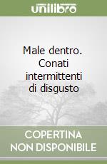 Male dentro. Conati intermittenti di disgusto