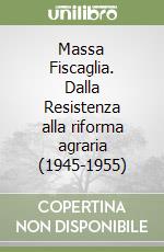 Massa Fiscaglia. Dalla Resistenza alla riforma agraria (1945-1955)