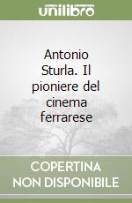 Antonio Sturla. Il pioniere del cinema ferrarese libro