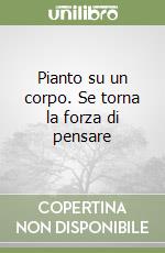 Pianto su un corpo. Se torna la forza di pensare