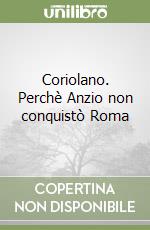 Coriolano. Perchè Anzio non conquistò Roma libro