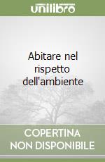 Abitare nel rispetto dell'ambiente libro