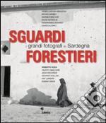 Sguardi forestieri. I grandi fotografi in Sardegna. Ediz. illustrata libro