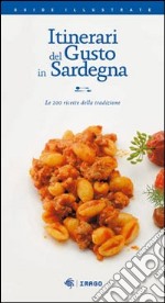 Itinerari del gusto in Sardegna. Le 100 ricette della tradizione libro