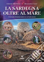 La Sardegna oltre al mare. Il racconto di un'avventura su un'isola amata libro