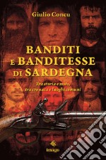 Banditi e banditesse di Sardegna. Tra storia e mito, tra cronaca e luoghi comuni libro