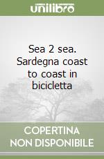 Sea 2 sea. Sardegna coast to coast in bicicletta libro