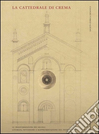 La cattedrale di Crema. Liturgia, devozione e rappresentazione del potere