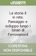 La storia è in rete. Paesaggio e sviluppo lungo i binari di Ferrovienord libro