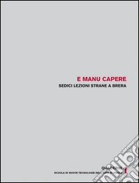 E manu capere. Sedici lezioni strane a Brera